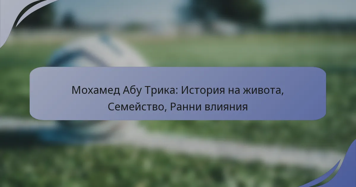 Мохамед Абу Трика: История на живота, Семейство, Ранни влияния