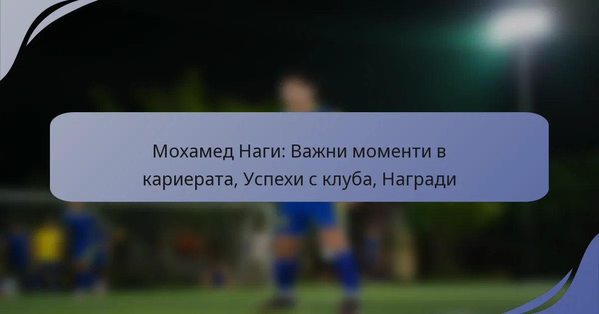 Мохамед Наги: Важни моменти в кариерата, Успехи с клуба, Награди