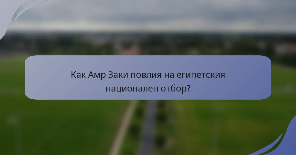 Как Амр Заки повлия на египетския национален отбор?