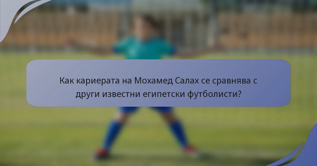 Как кариерата на Мохамед Салах се сравнява с други известни египетски футболисти?