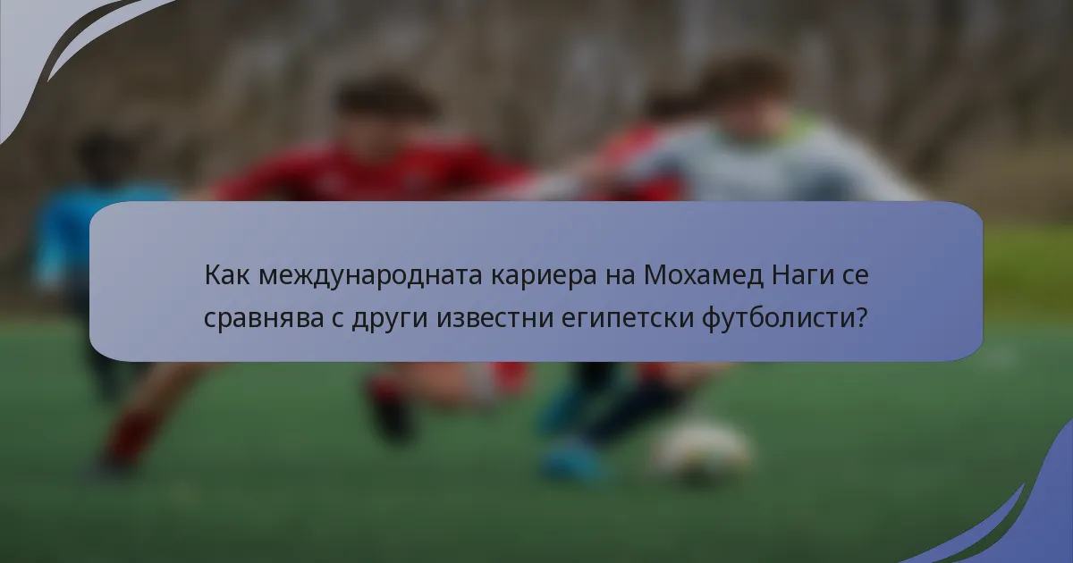 Как международната кариера на Мохамед Наги се сравнява с други известни египетски футболисти?