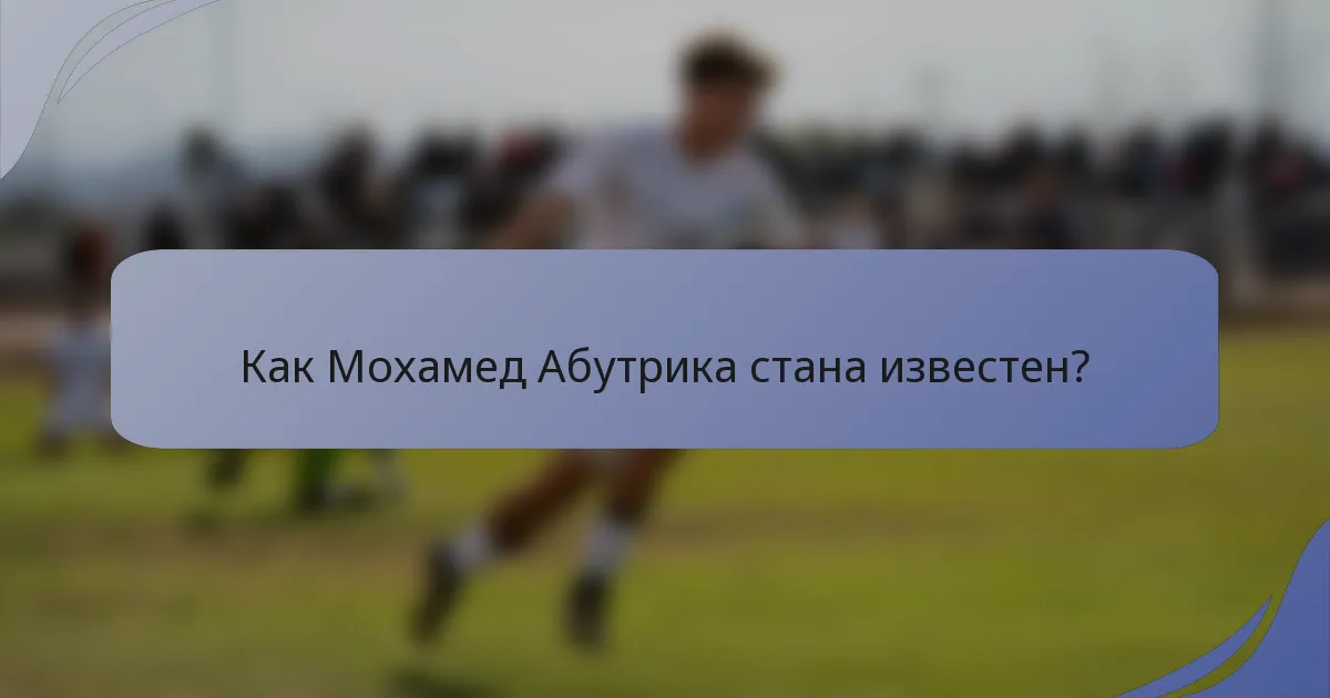 Как Мохамед Абутрика стана известен?