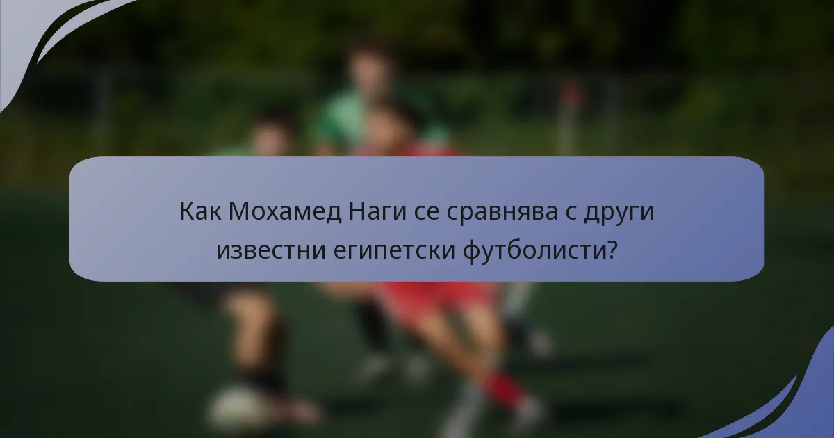 Как Мохамед Наги се сравнява с други известни египетски футболисти?