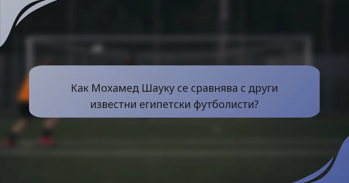 Как Мохамед Шаукy се сравнява с други известни египетски футболисти?