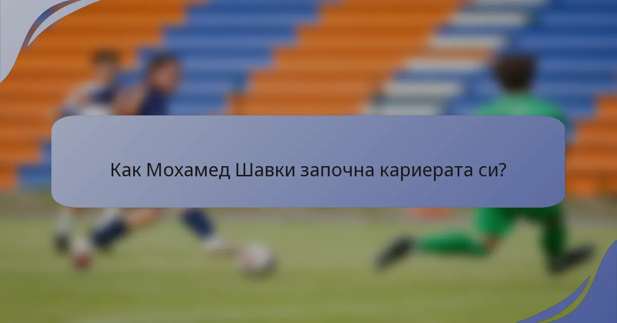 Как Мохамед Шавки започна кариерата си?