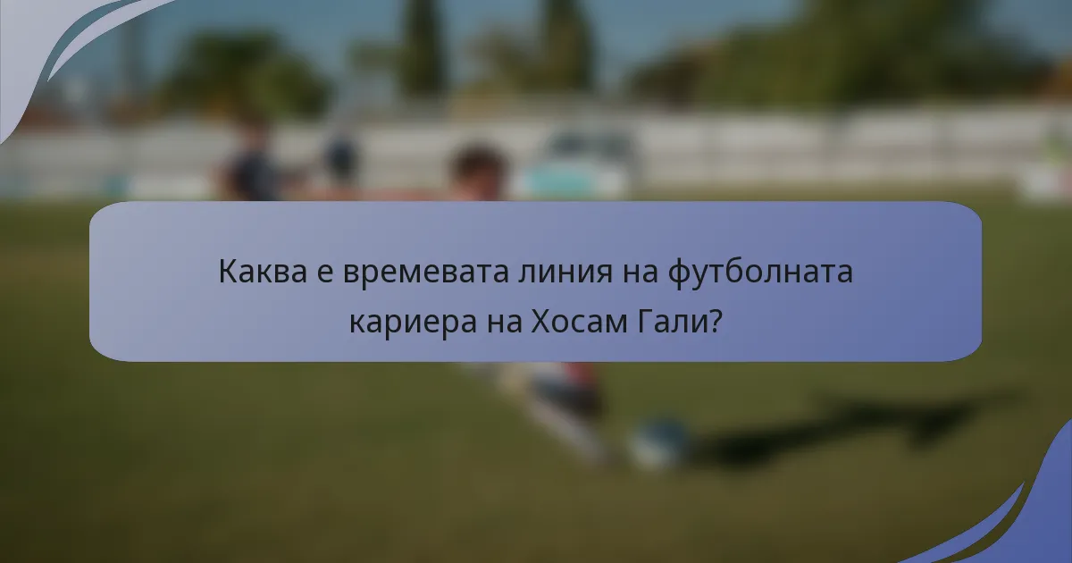 Каква е времевата линия на футболната кариера на Хосам Гали?