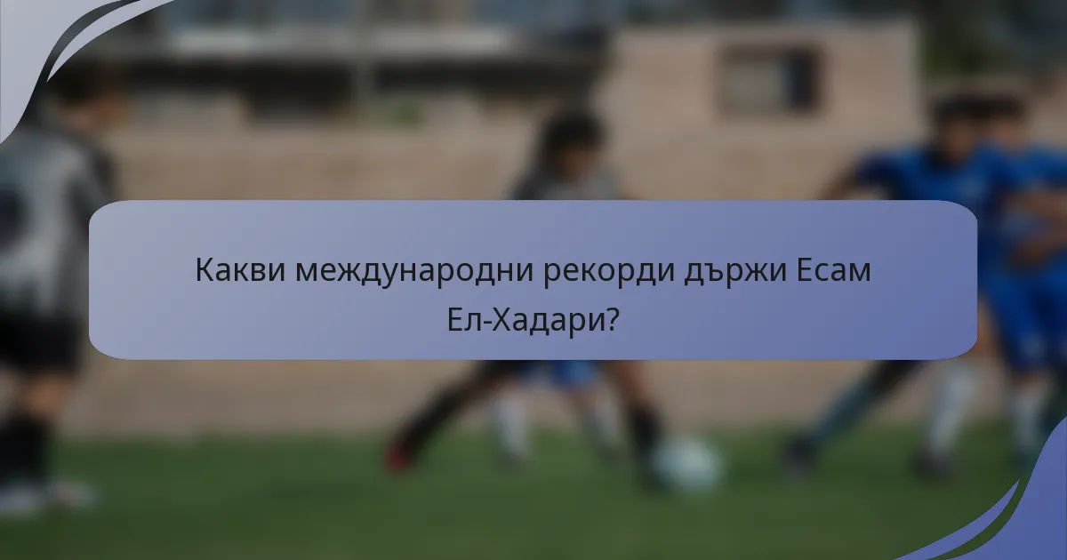 Какви международни рекорди държи Есам Ел-Хадари?