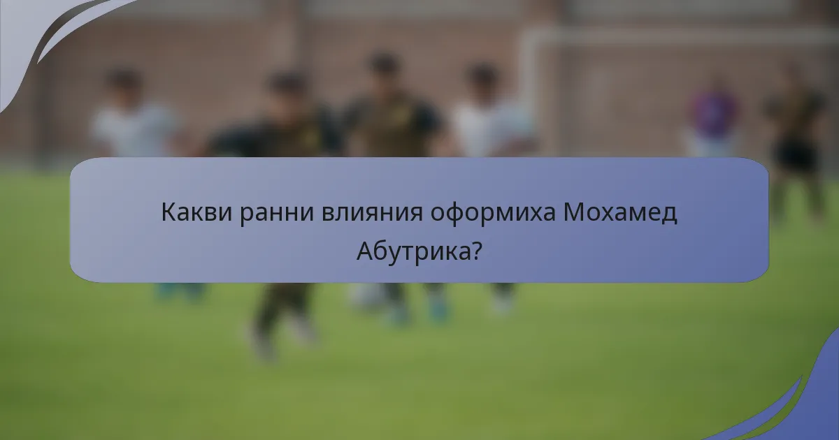 Какви ранни влияния оформиха Мохамед Абутрика?