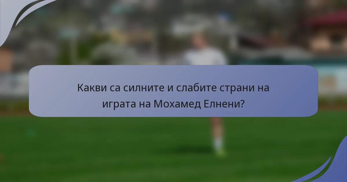 Какви са силните и слабите страни на играта на Мохамед Елнени?