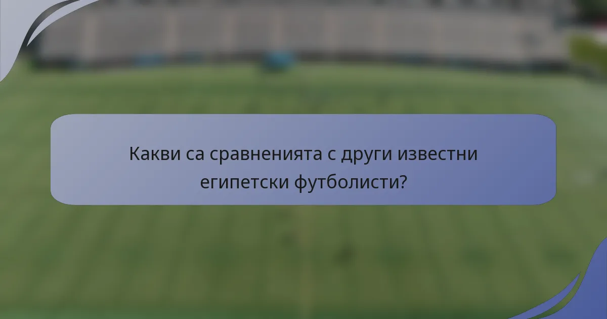 Какви са сравненията с други известни египетски футболисти?