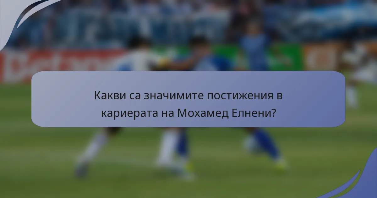 Какви са значимите постижения в кариерата на Мохамед Елнени?