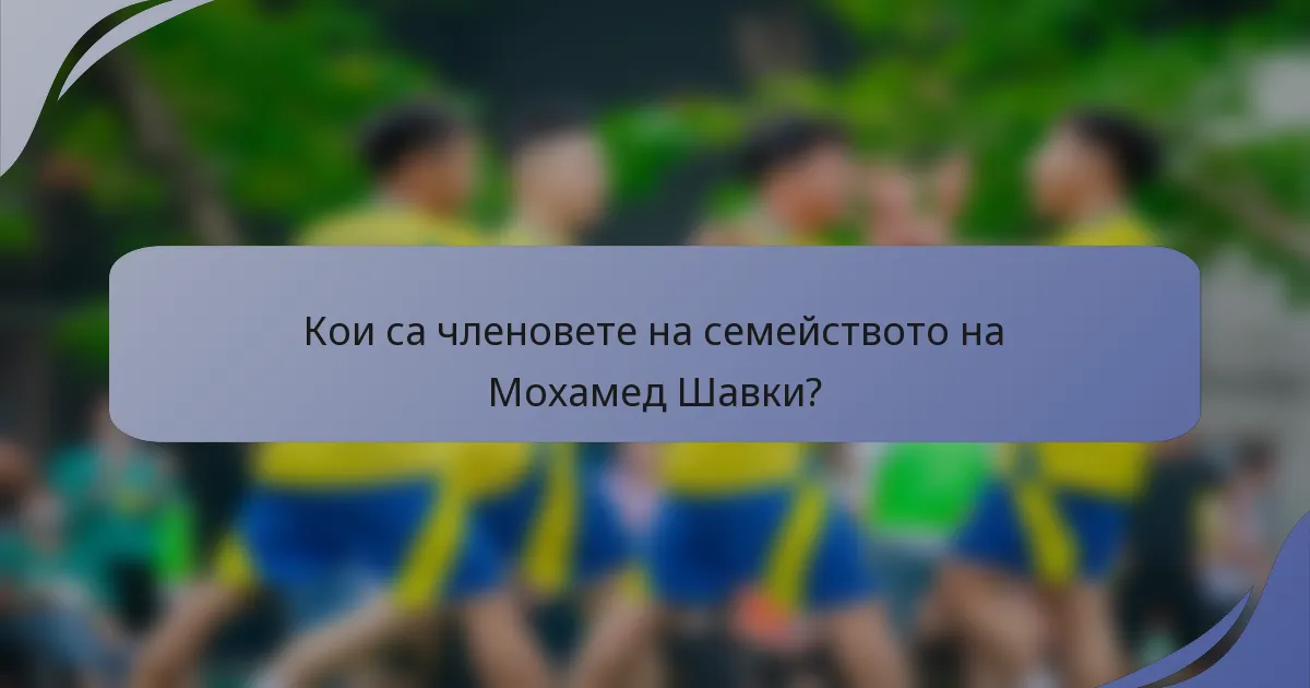 Кои са членовете на семейството на Мохамед Шавки?